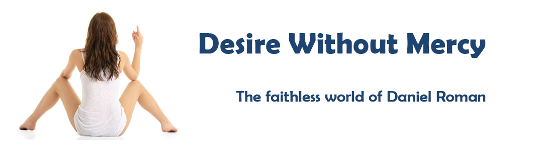 Desire without Mercy: The faithless world of Daniel Roman
